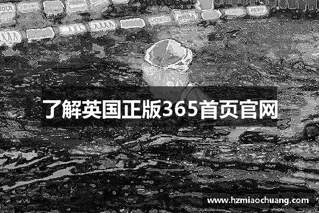 了解英国正版365首页官网